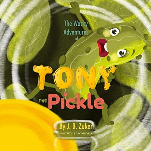 The Wacky Adventures of Tony The Pickle By J. B. Zuker