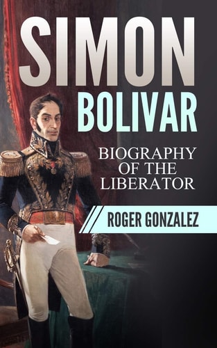 Simon Bolivar Biography of The Liberator