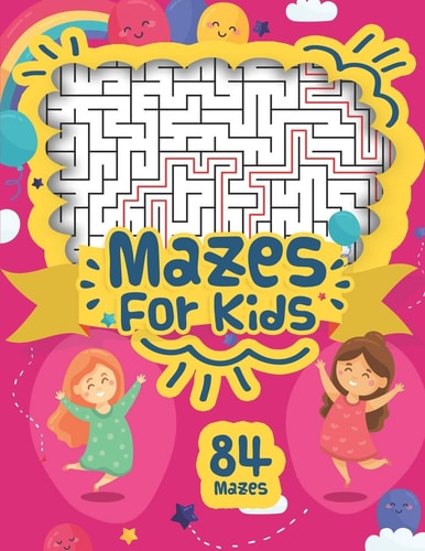 Mazes For Kids 84 Mazes Workbook for Kids Ages 4+ With Different Difficulty Levels, Fun and Challenging Mazes Games Puzzles, and Problem-Solving for Kids 4-8, 8-12 For Girls