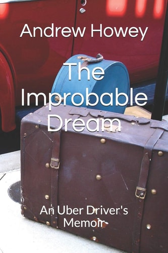 The Improbable Dream An Uber Driver's Memoir