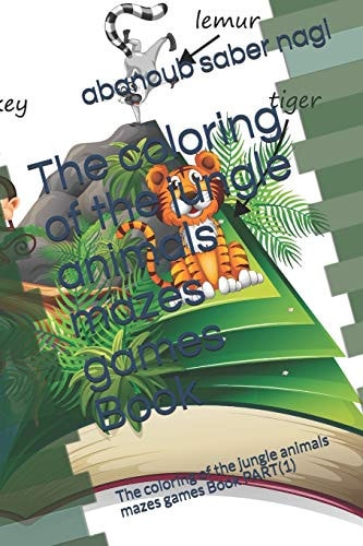 The Coloring of the Jungle Animals Mazes Games Book The Coloring of the Jungle Animals Mazes Games Book PART(1)