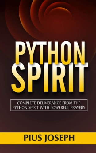 Python Spirit Complete Deliverance from the Python Spirit with Powerful Prayers