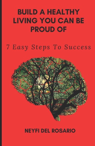 Build A Healthy Living You Can Be Proud Of 7 Easy Steps To Success