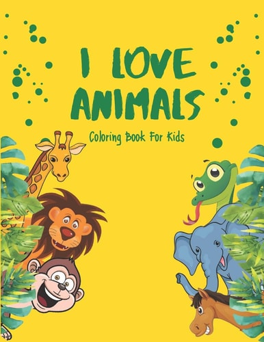 I Love Animals - Coloring Books For Kids Every Child Is An Artist