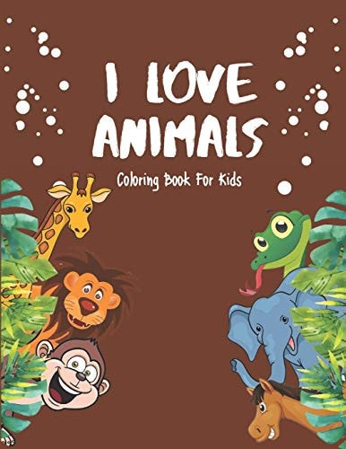 I Love Animals - Coloring Books For Kids Every Child Is An Artist