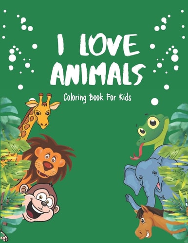 I Love Animals - Coloring Books For Kids Every Child Is An Artist