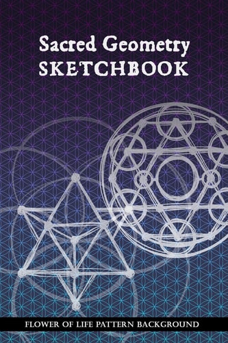 Sacred Geometry Sketchbook Flower of Life Background Pattern: To Practice Creating Sacred Geometry Patterns, Transmutation Circles and Tattoos