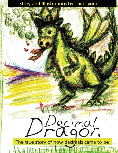 Decimal Dragon The True Story of how Decimals Came to Be.