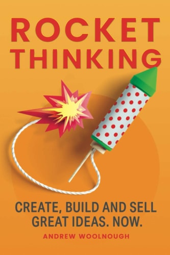 Rocket Thinking Create, Build and Sell Great Ideas. Now.
