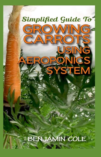 Simplified Guide To Growing Carrots Using Aeroponics System Comprehensible Guide to Growing Vegetables at Home Using Aeroponics System