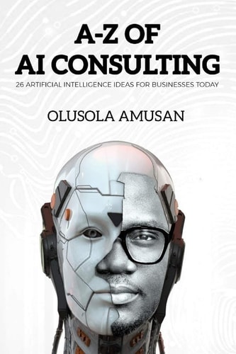 A-Z of Artificial Intelligence Consulting 26 Artificial Intelligence Ideas for Your Business Today