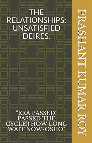 The Relationships Unsatisfied Desires.: "era Passed! Passed the Cycle!! How Long Wait Now-Osho"