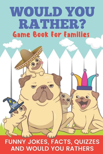 Would You Rather? Game Book For Families Funny Jokes, Facts, Quizzes, and Would You Rathers Clean Family Fun, Perfect on Road Trips, and Plane Trips! The Best Birthday and Holiday Gift Idea for Children Ages 6-12!