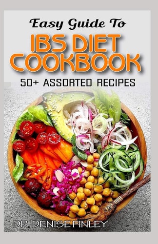 Easy Guide To IBS Diet Cookbook 50+ Assorted, Homemade, Delicious and Healthy-friendly Recipes for Curing and Preventing Irritable Bowel Syndrome!