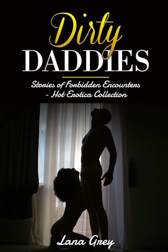 Dirty Daddies Stories of Forbidden Encounters - Hot Erotica Collection