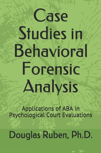 Case Studies in Behavioral Forensic Analysis Applications of ABA in Psychological Court Evaluations