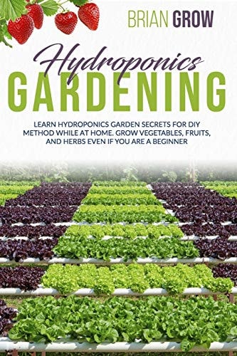 Hydroponics Gardening Learn Hydroponics Garden Secrets for Diy Method While at Home. Grow Vegetables, Fruits, and Herbs Even If You Are a Beginner