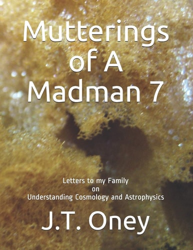 Mutterings of A Madman 7 Letters to My Family on Understanding Cosmology and Astrophysics
