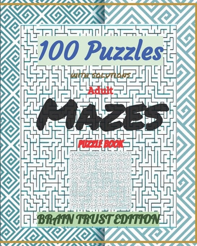 Adult Mazes Puzzle Book 100 Puzzles with Solutions Brain Trust Edition