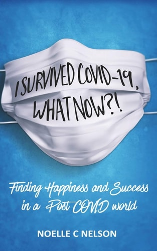 I Survived COVID-19, What Now?! Finding Happiness and Success in a Post COVID World