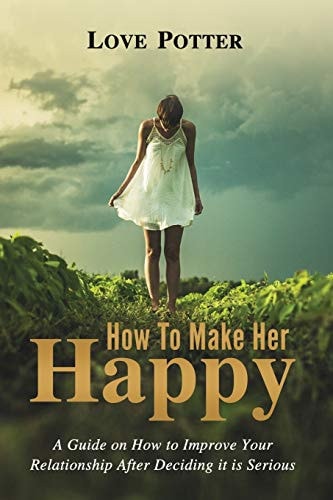 How to Make Her Happy A Guide on How to Improve Your Relationship After Deciding It Is Serious