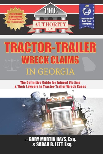 The Authority on Tractor-Trailer Wreck Claims in Georgia The Definitive Guide for Injured Victims & Their Lawyers in Tractor-Trailer Wreck Cases