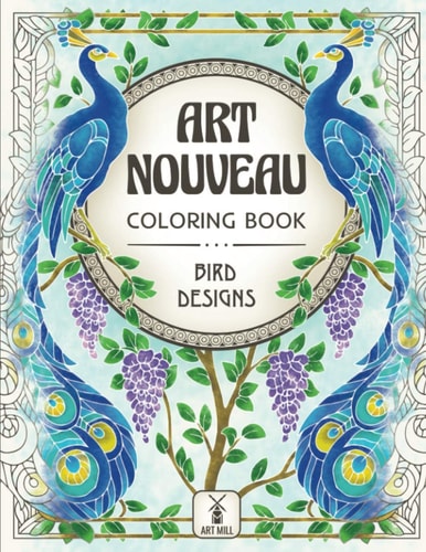 Art Nouveau Coloring Book Bird Designs: (Exotic Birds, Blooms and Luscious Gardens)