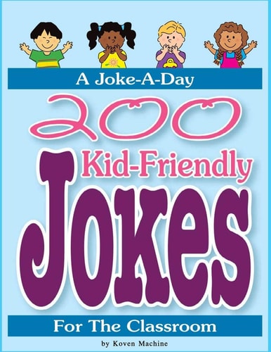 200 Kid-Friendly Jokes 200 Kid-Friendly Jokes for the Classroom Over 200 Hilarious Jokes, Riddles, Tongue-twisters, and More! For Kids! (Jokes For Kids)