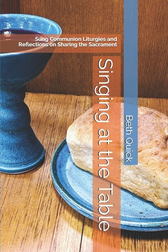 Singing at the Table Sung Communion Liturgies and Reflections on Sharing the Sacrament