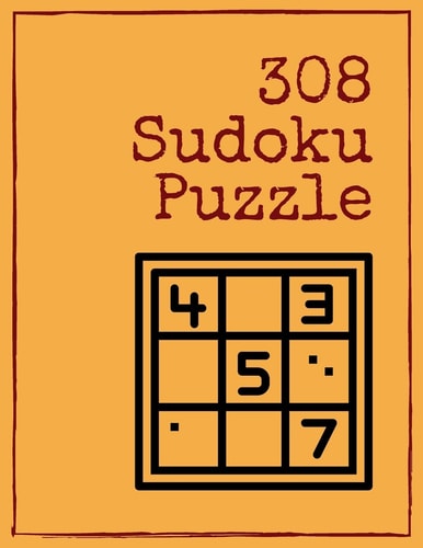 308 Sudoku Puzzle Over 300 Puzzles & Solutions, Easy to Hard Puzzles for Your Brain to Relax and Solve