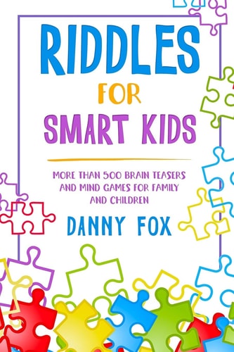 Riddles for Smart Kids More Than 500 Brain Teasers and Mind Games for Family and Children