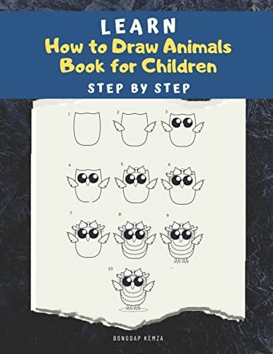 Learn How to Draw Animals Book for Children Step by Step: A Drawing Book for Beginner Kids to Animals Such as Cats, Dogs, Chickens, Dinosaurs, Pigs, Owls, Birds, Rabbit, Mouse, Turkey, Animal Faces and Cartoons