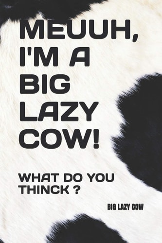 Meuuh, I'm a Big Lazy Cow! What Do You Thinck ?