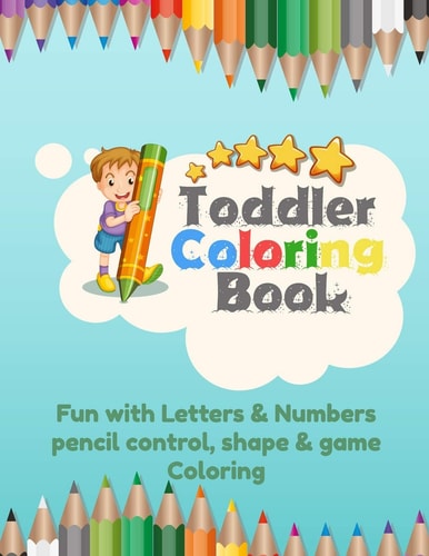 Toddler Coloring Book Fun with Letters & Numbers Pencil Control, Shape & Game Coloring Workbook For Kids Learning Letters, and Numbers And Activity Books