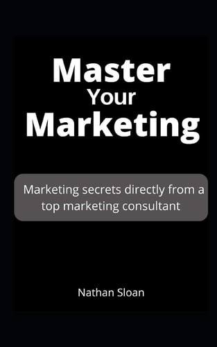 Master Your Marketing Marketing Secrets Directly from a Top Marketing Consultant