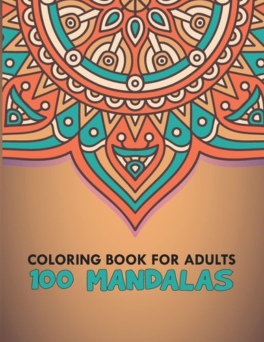 Coloring Book For Adults 100 Mandalas 100 Mandalas, Stress Relieving Mandala Designs for Adults Relaxation, 8.5 X 0.5 X 11 Inches