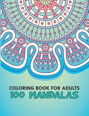 Coloring Book For Adults 100 Mandalas: 100 Mandalas, Stress Relieving Mandala Designs for Adults Relaxation, Size 8.5 x 0.5 x 11 inches