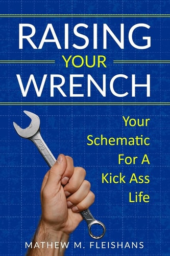 Raising Your Wrench Your Schematic For A Kick Ass Life
