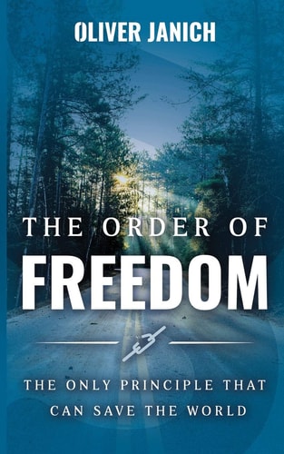 The Order of Freedom The Only Principle that Can Save the World