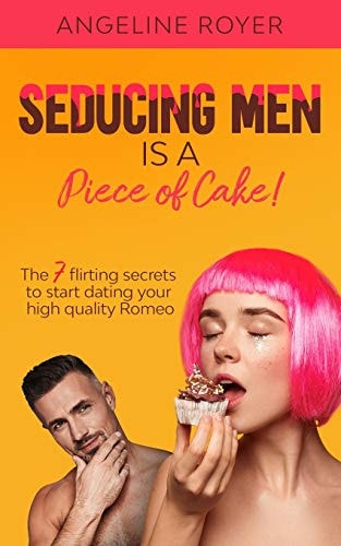 Seducing Men Is A Piece Of Cake! The 7 Flirting Secrets To Start Dating Your High Quality Romeo