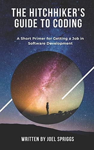 The Hitchhiker's Guide to Coding A Short Primer for Getting a Job in Software Development