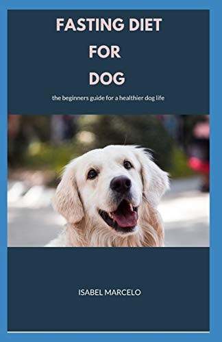 Fasting Diet for Dog The Beginners Guide For A Healthier Dog Life