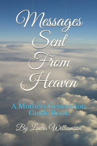 Messages Sent From Heaven A Mothers Generation Guide Book