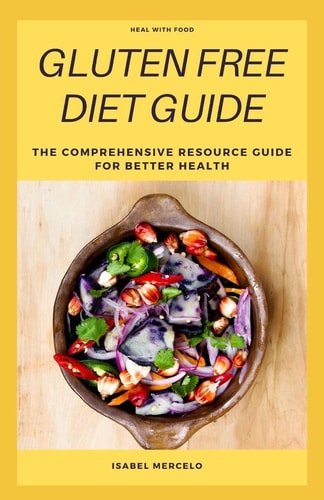 Gluten Free Diet Guide The Comprehensive Resource Guide For Better Health