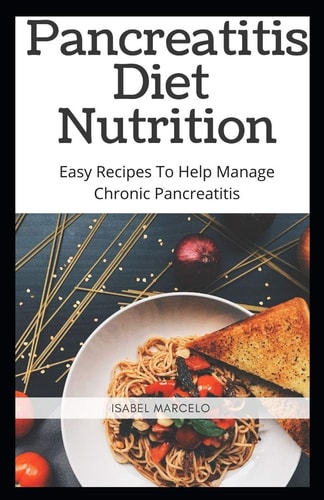 Pancreaitis Diet Nutrition Easy Recipes To Help Manage Chronic Pancreatitis