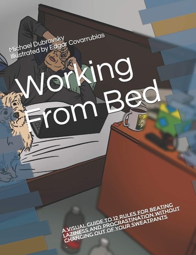 Working From Bed A Visual Guide to 12 Rules for Beating Laziness and Procrastination Without Changing Out of Your Sweatpants