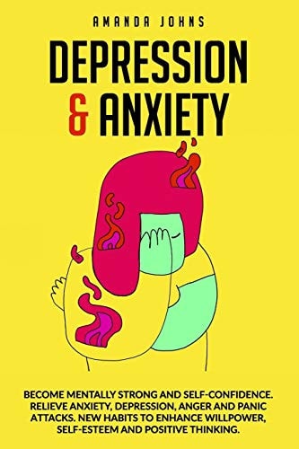 Depression & Anxiety Become Mentally Strong and Self-confidence. Relieve Anxiety, Depression, Anger and Panic Attacks. New Habits to Enhance Willpower, Self-esteem and Positive Thinking.