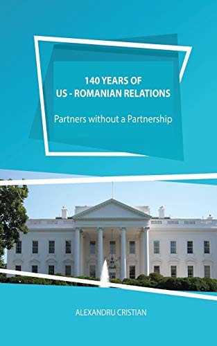 140 Years of US - Romanian Relations Partners Without a Partnership