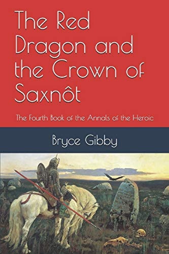 The Red Dragon and the Crown of Saxnôt The Fourth Book of the Annals of the Heroic