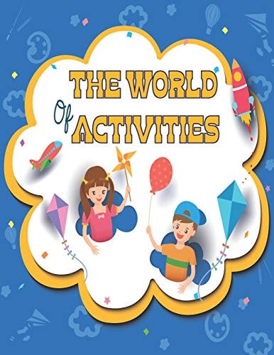 The World Of Activities Various New Amazing Activities for Your Kids. ( Mazes, Coloring, Copy the Image, Find the Difference, Dot to Dot, Trace the Line, Word Search and Word Scrumble)